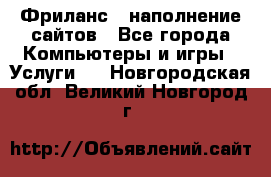 Фриланс - наполнение сайтов - Все города Компьютеры и игры » Услуги   . Новгородская обл.,Великий Новгород г.